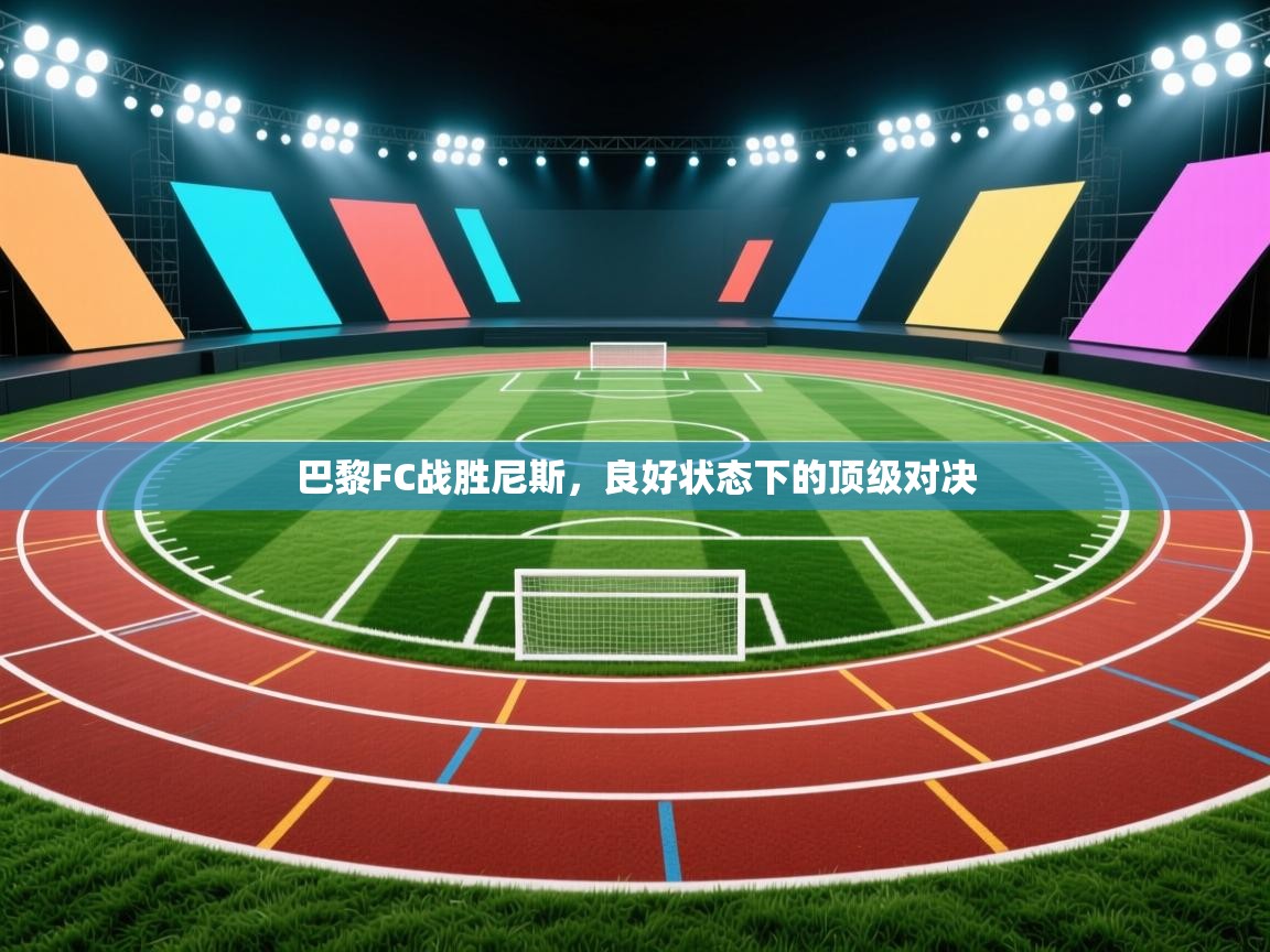 爱游戏娱乐平台信誉好16-巴黎FC战胜尼斯，良好状态下的顶级对决  第4张