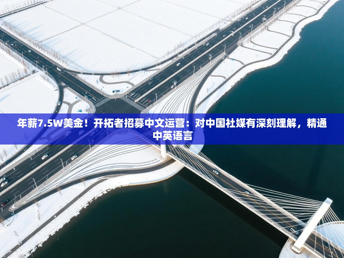 爱游戏娱乐平台-年薪7.5W美金！开拓者招募中文运营：对中国社媒有深刻理解，精通中英语言  第4张