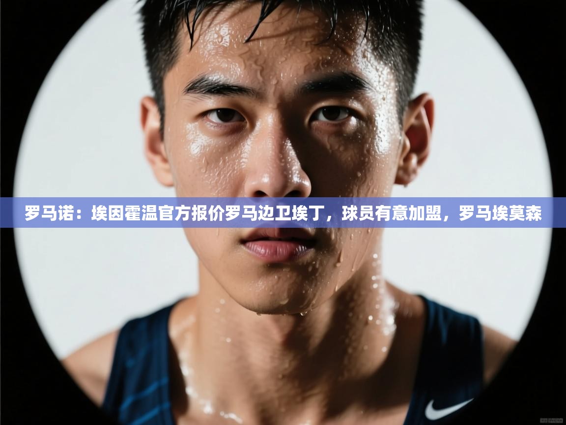 趣玩体育nba直播-罗马诺:埃因霍温官方报价罗马边卫埃丁,球员有意加盟,罗马埃莫森 第1张