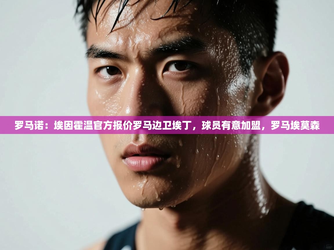 趣玩体育nba直播-罗马诺:埃因霍温官方报价罗马边卫埃丁,球员有意加盟,罗马埃莫森 第4张