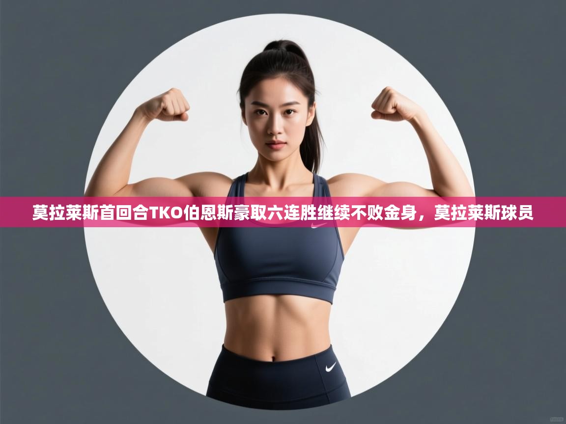 爱游戏体育娱乐马竞赞助商-莫拉莱斯首回合TKO伯恩斯豪取六连胜继续不败金身,莫拉莱斯球员 第4张