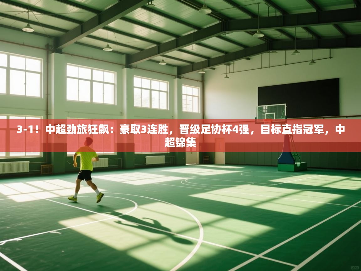 爱游戏ayx官网下载-3-1！中超劲旅狂飙：豪取3连胜，晋级足协杯4强，目标直指冠军，中超锦集