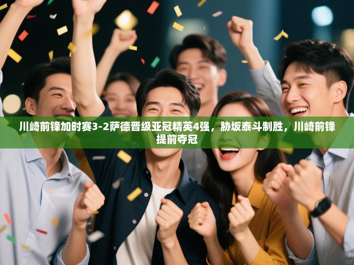 爱游戏娱乐app下载-川崎前锋加时赛3-2萨德晋级亚冠精英4强,胁坂泰斗制胜,川崎前锋提前夺冠 第1张