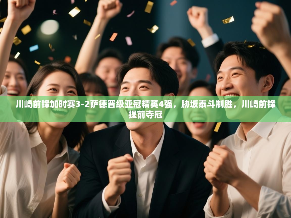 爱游戏娱乐app下载-川崎前锋加时赛3-2萨德晋级亚冠精英4强,胁坂泰斗制胜,川崎前锋提前夺冠 第4张