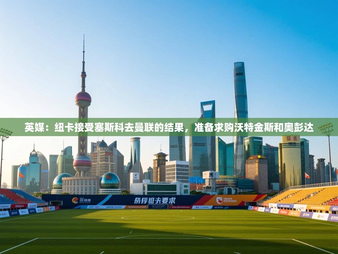 爱游戏体育下载-英媒:纽卡接受塞斯科去曼联的结果,准备求购沃特金斯和奥彭达 第3张