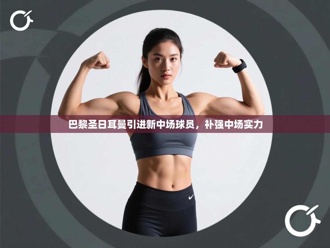 爱游戏体育在线app-巴黎圣日耳曼引进新中场球员，补强中场实力  第2张