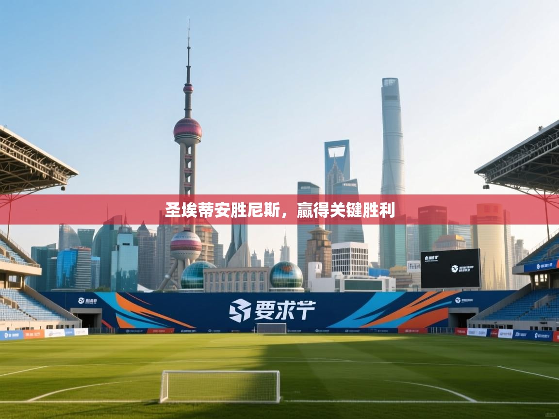 爱游戏体育全站入口-圣埃蒂安胜尼斯，赢得关键胜利  第3张