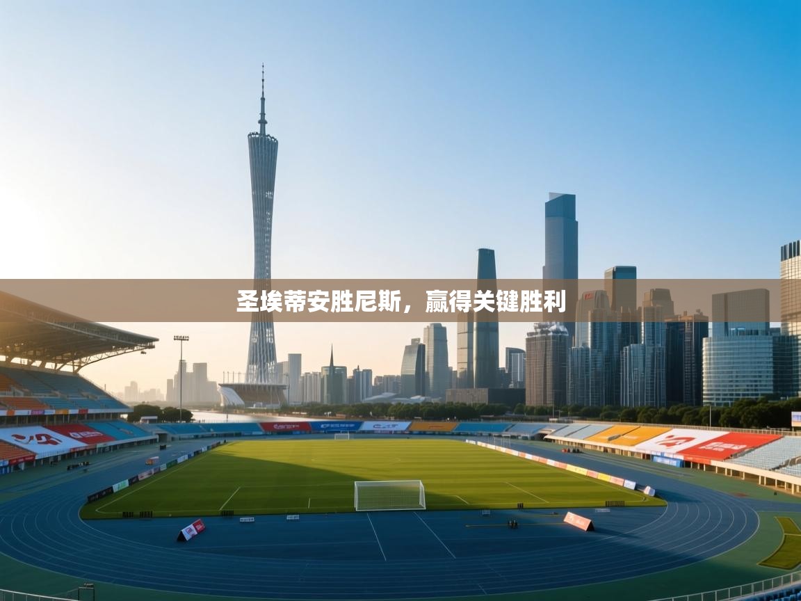 爱游戏体育全站入口-圣埃蒂安胜尼斯，赢得关键胜利  第4张