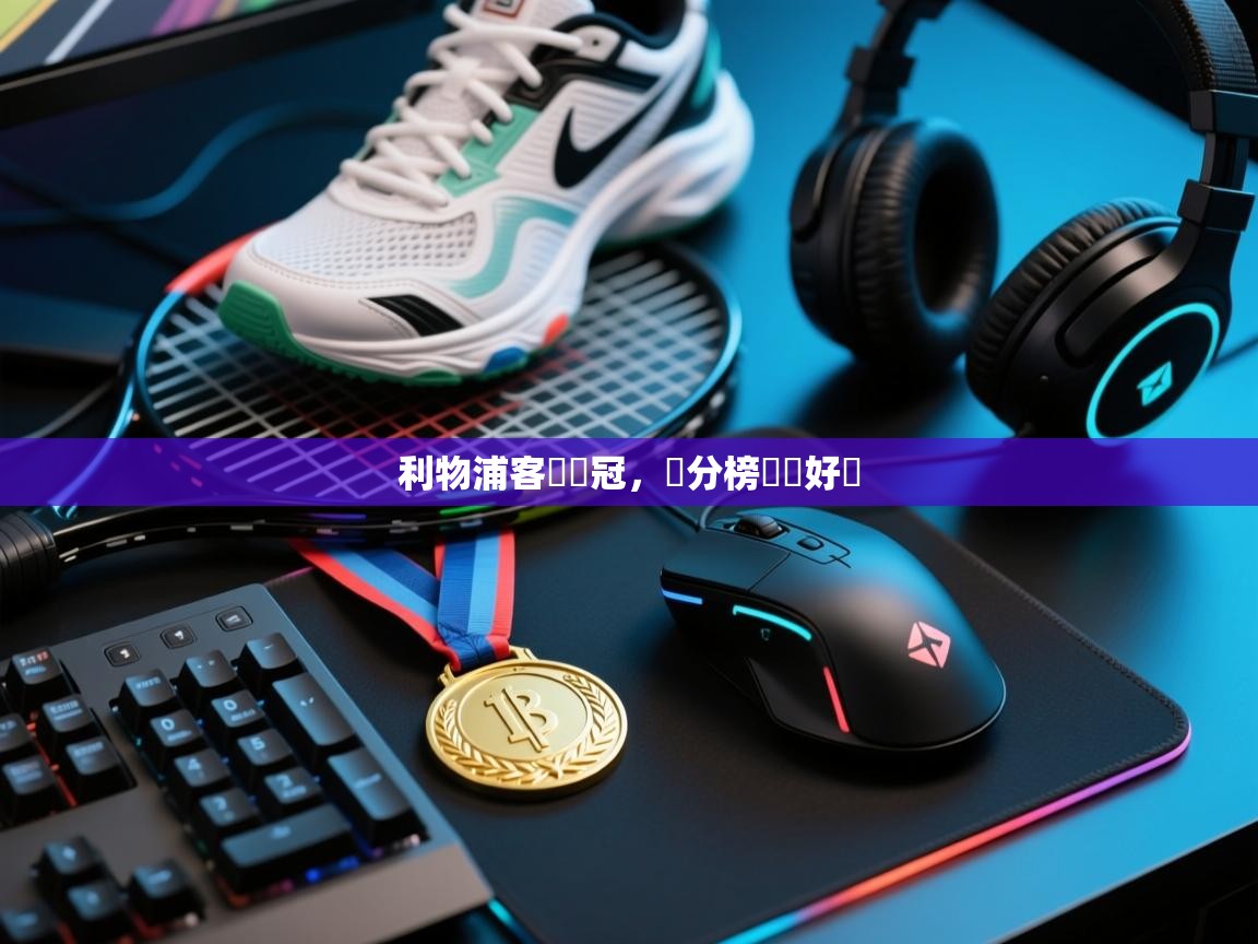 爱游戏体育赛事-利物浦客場奪冠，積分榜漸見好轉  第2张