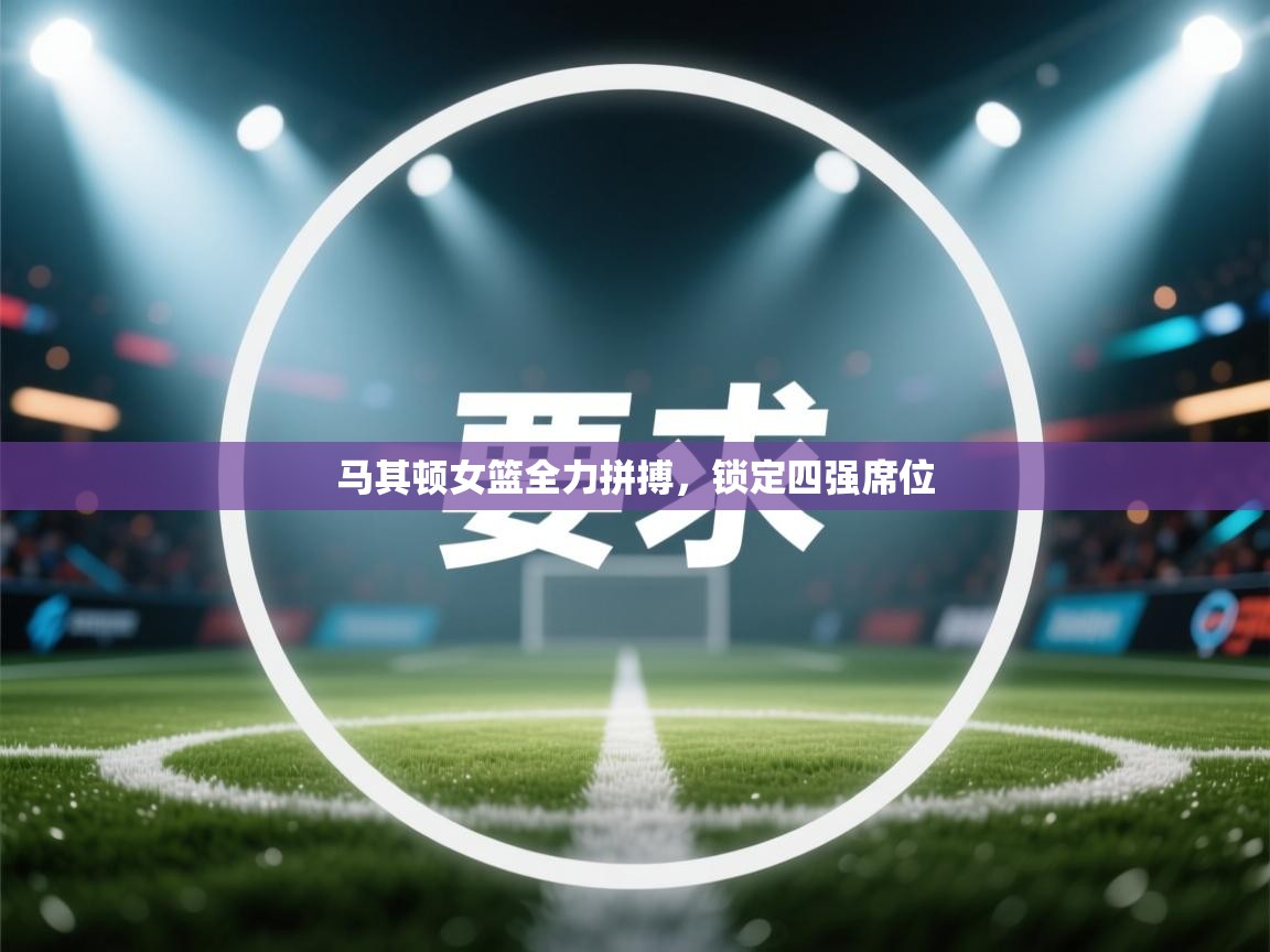 爱游戏体育下载-马其顿女篮全力拼搏，锁定四强席位  第3张